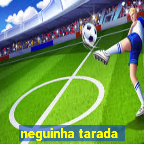 neguinha tarada